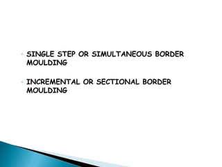 ◦ SINGLE STEP OR SIMULTANEOUS BORDER
MOULDING
◦ INCREMENTAL OR SECTIONAL BORDER
MOULDING
 