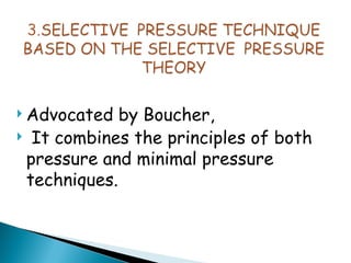  Advocated by Boucher,
 It combines the principles of both
pressure and minimal pressure
techniques.
 
