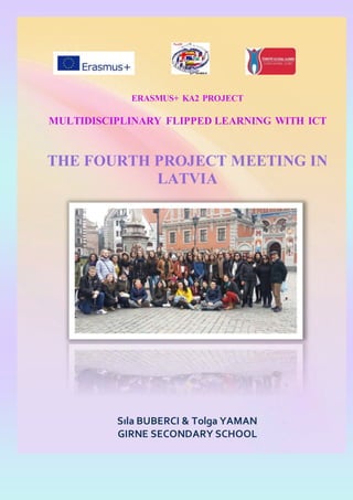 MULTIDISCIPLINARY FLIPPED LEARNING WITH ICT
THE FOURTH PROJECT MEETING IN
LATVIA
ERASMUS+ KA2 PROJECT
Sıla BUBERCI & Tolga YAMAN
GIRNE SECONDARY SCHOOL
 