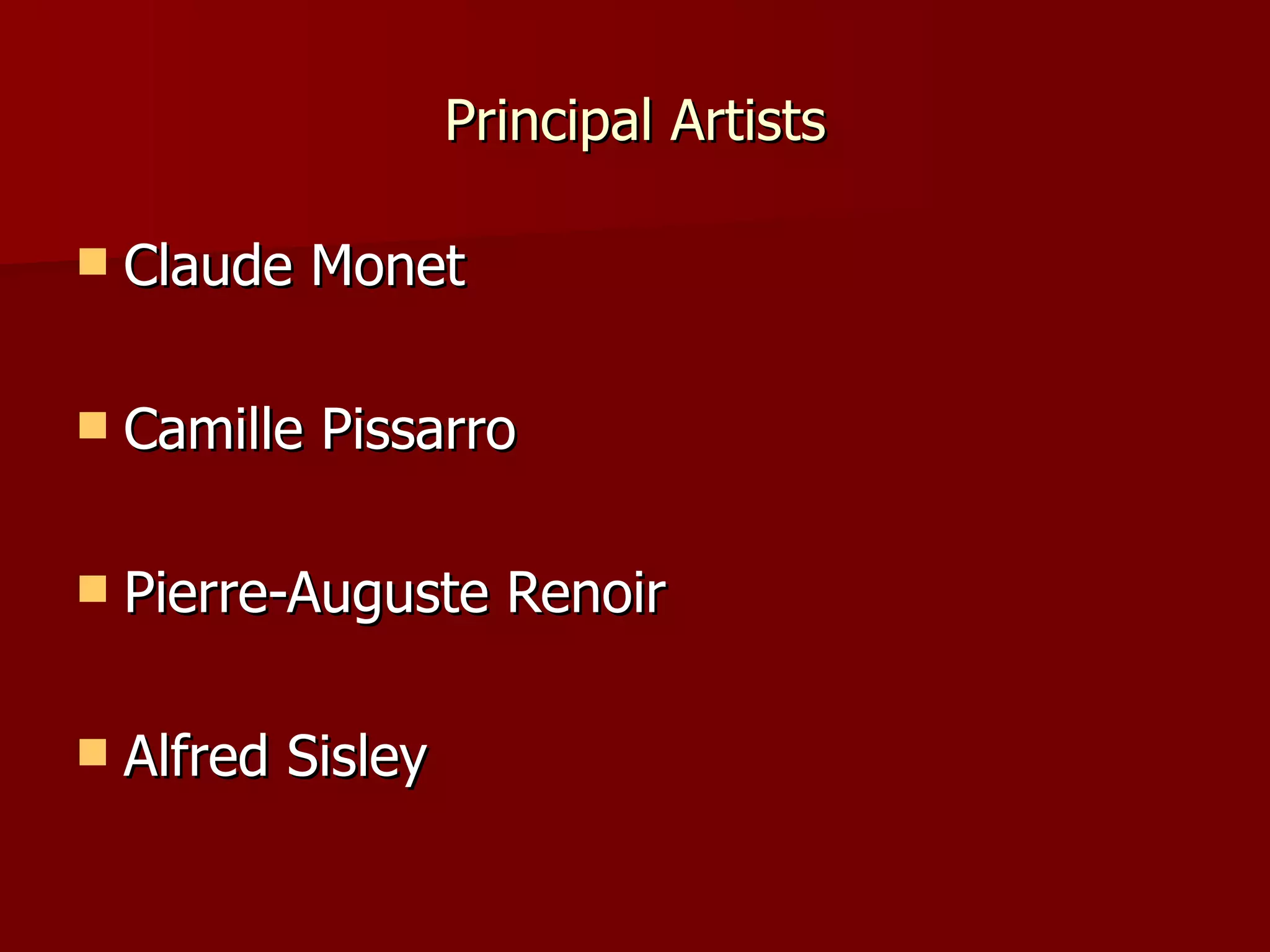 Principal Artists Claude Monet Camille Pissarro Pierre-Auguste Renoir Alfred Sisley