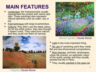 MAIN FEATURES
   Landscape: the Impressionists usually
    represented the contact with nature and
    light. These paint...