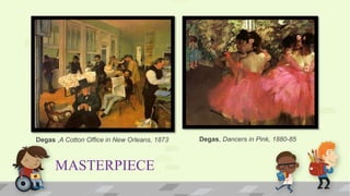 MASTERPIECE
Degas ,A Cotton Office in New Orleans, 1873 Degas, Dancers in Pink, 1880-85
 