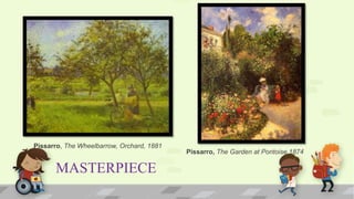 MASTERPIECE
Pissarro, The Wheelbarrow, Orchard, 1881
Pissarro, The Garden at Pontoise,1874
 