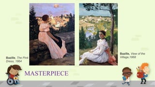 MASTERPIECE
Bazille, The Pink
Dress, 1864
Bazille, View of the
Village,1868
 