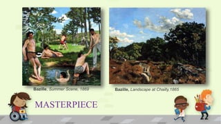 MASTERPIECE
Bazille, Summer Scene, 1869 Bazille, Landscape at Chailly,1865
 