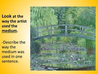 Look at the
way the artist
used the
medium.
-Describe the
way the
medium was
used in one
sentence.
 