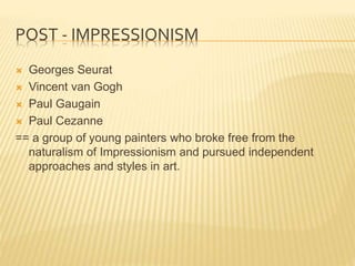 POST - IMPRESSIONISM
 Georges Seurat
 Vincent van Gogh
 Paul Gaugain
 Paul Cezanne
== a group of young painters who br...