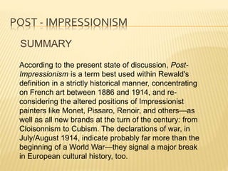 POST - IMPRESSIONISM
SUMMARY
According to the present state of discussion, Post-
Impressionism is a term best used within ...