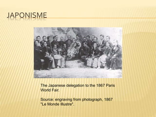 JAPONISME
The Japanese delegation to the 1867 Paris
World Fair.
Source: engraving from photograph, 1867
"Le Monde Illustre...