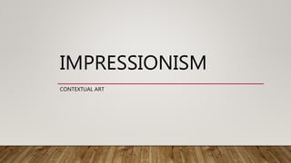 IMPRESSIONISM
CONTEXTUAL ART
 