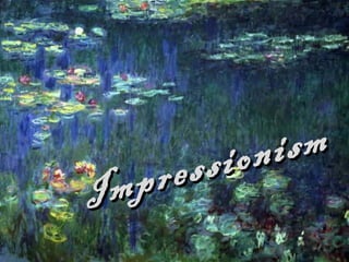 Impressionism
Impressionism
 