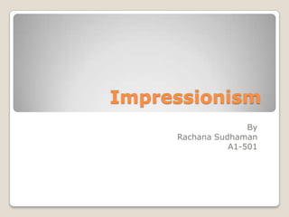 Impressionism By  RachanaSudhaman A1-501 