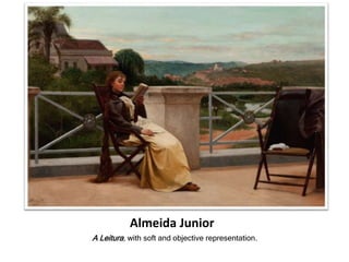 Almeida Junior
A Leitura, with soft and objective representation.
 