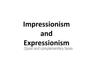Impressionism
and
Expressionism
Opost and complementary faces
 