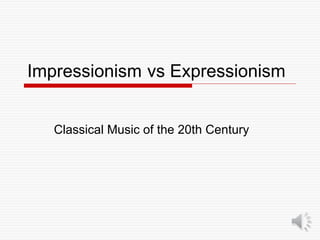 Impressionism
Classical Music of the 20th Century
vs Expressionism
 