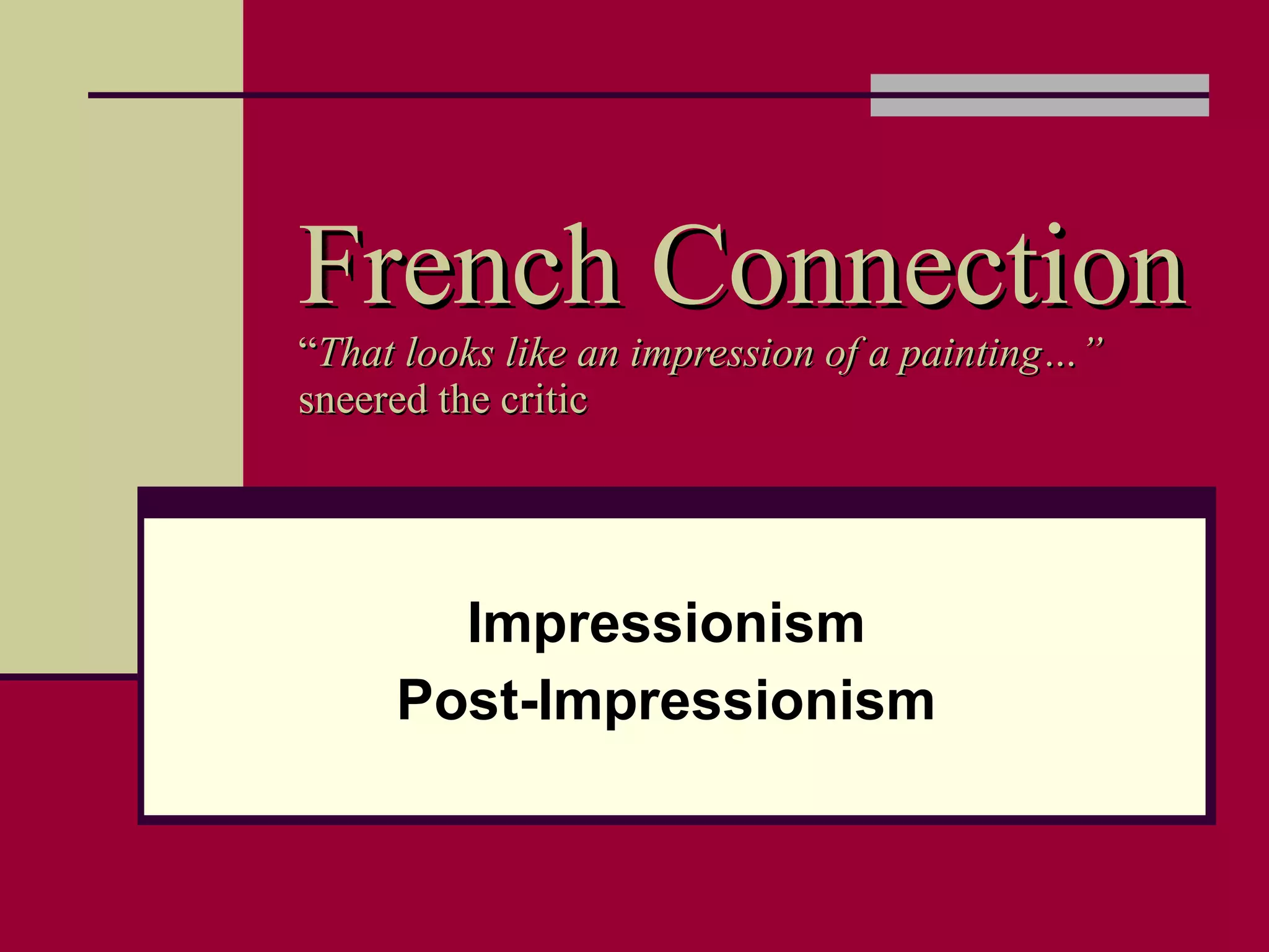 French Connection “ That looks like an impression of a painting…”  sneered the critic Impressionism Post-Impressionism 