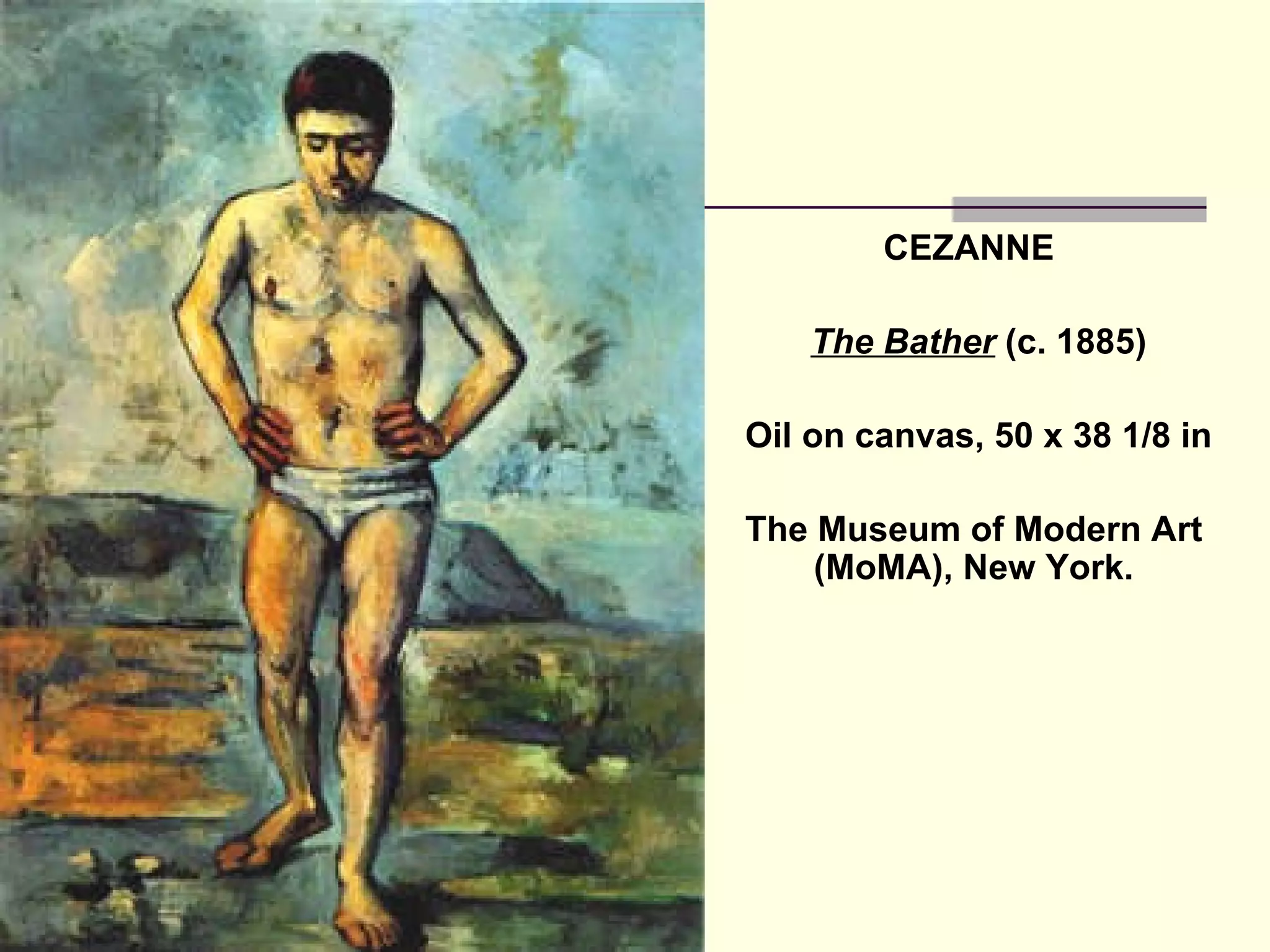 CEZANNE  The Bather  (c. 1885) Oil on canvas, 50 x 38 1/8 in The Museum of Modern Art (MoMA), New York. 