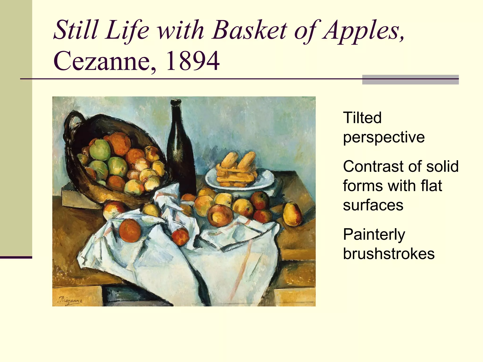 Still Life with Basket of Apples,  Cezanne, 1894 Tilted perspective Contrast of solid forms with flat surfaces Painterly brushstrokes 