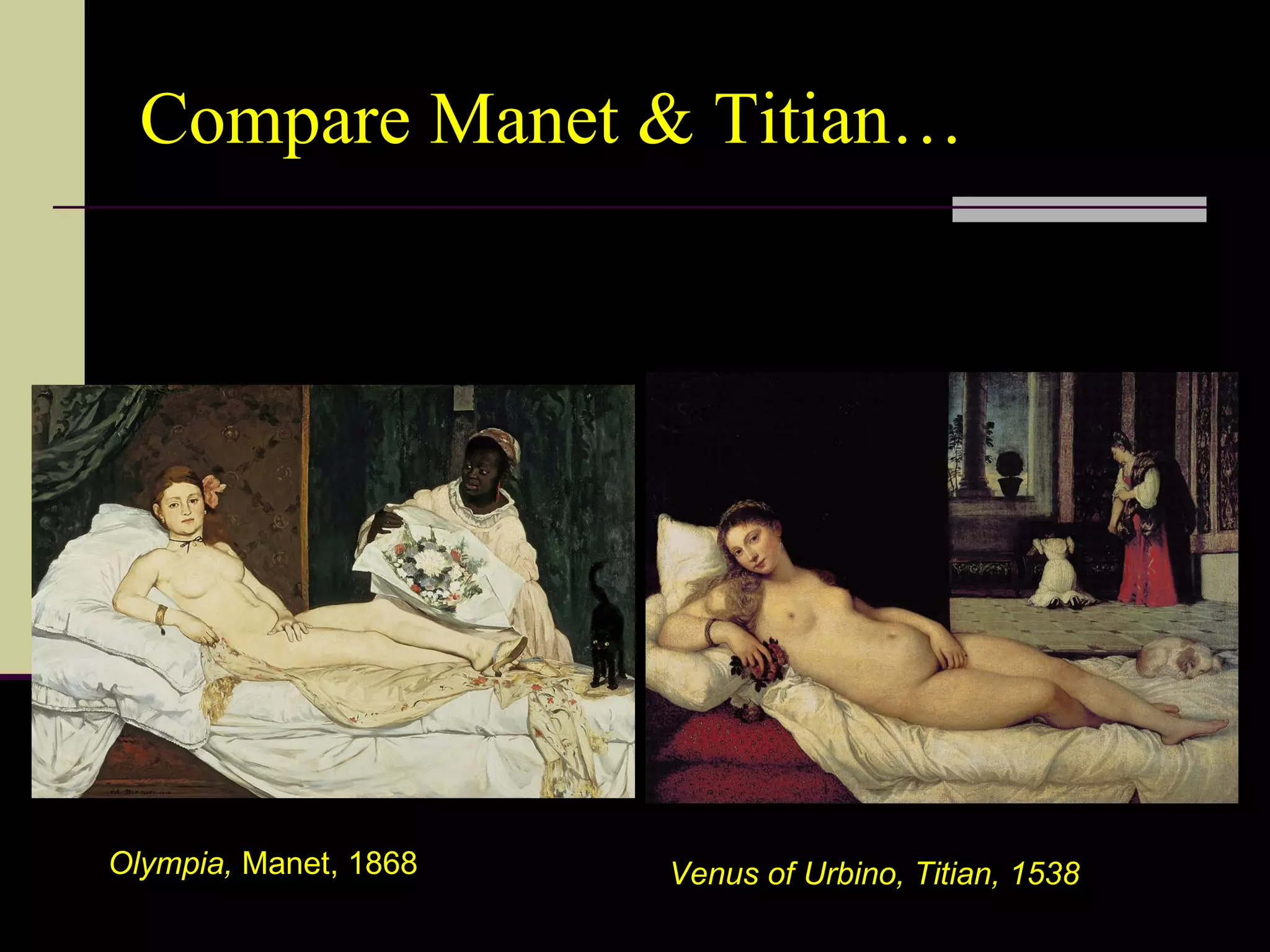 Compare Manet & Titian… Olympia,  Manet, 1868 Venus of Urbino, Titian, 1538 