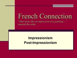 French Connection “ That looks like an impression of a painting…”  sneered the critic Impressionism Post-Impressionism 