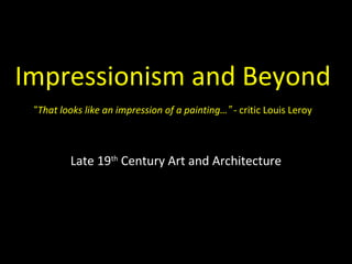 Impressionism and Beyond
 “That looks like an impression of a painting…” - critic Louis Leroy



         Late 19th Century Art and Architecture
 