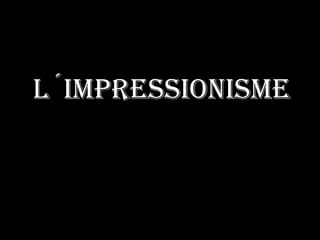 L´IMPRESSIONISME

 