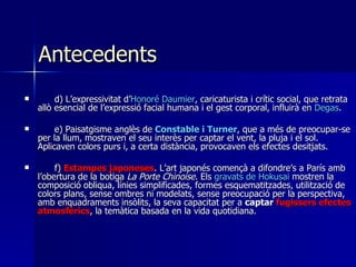 Antecedents   <ul><li>d) L’expressivitat d’ Honoré Daumier , caricaturista i crític social, que retrata allò esencial de l...