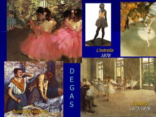 L’estrella  1878 L’assaig  1873-1878        Dues planxadores , 1884 D E G A S 