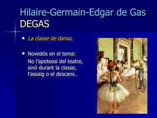 Hilaire-Germain-Edgar de Gas   DEGAS   <ul><li>La classe de dansa . </li></ul><ul><li>Novedós en el tema: </li></ul><ul><l...
