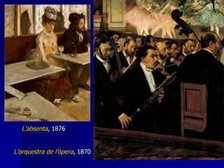 L’absenta , 1876 L’orquestra de l’òpera , 1870 