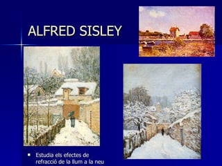 ALFRED SISLEY <ul><li>Estudia els efectes de refracció de la llum a la neu </li></ul>