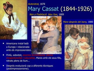 Mary Cassat  (1844-1926) <ul><li>Americana instal·ladà  </li></ul><ul><li>a Europa i relacionada </li></ul><ul><li>amb els...