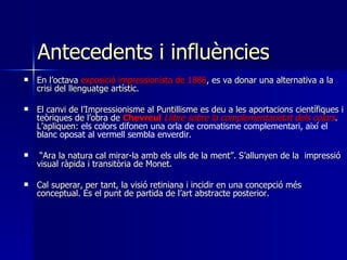 Antecedents i influències <ul><li>En l’octava  exposició impressionista de 1886 , es va donar una alternativa a la crisi d...