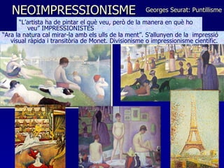 NEOIMPRESSIONISME <ul><li>“ L’artista ha de pintar el què veu, però de la manera en què ho veu” IMPRESSIONISTES </li></ul>...