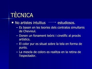 TÈCNICA <ul><li>No artistes intuïtius estudiosos.  </li></ul><ul><ul><li>Es basen en les teories dels contratos simultanis...