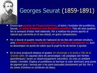 Georges Seurat  (1859-1891) <ul><li>Encara que  parteix de l’impressionisme , el teòric i fundador del puntillisme, Seurat...
