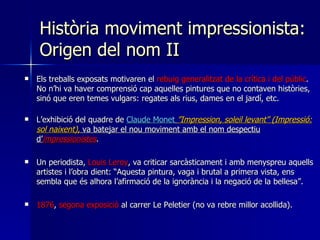 Història moviment impressionista: Origen del nom II <ul><li>Els treballs exposats motivaren el  rebuig generalitzat de la ...