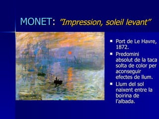 MONET :  ”Impression, soleil levant” <ul><li>Port de Le Havre, 1872. </li></ul><ul><li>Predomini absolut de la taca solta ...