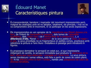 É douard Manet  Característiques pintura <ul><li>És transcendental, banderer i inspirador del moviment impressionista però...