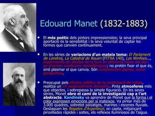 Edouard Manet   (1 832-1883) <ul><li>El  més poètic  dels pintors impressionistes; la seva principal aportació és la sensi...