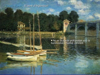 Claude Monet ,  El pont d’Argenteuil <ul><li>No es busca la profunditat sinó la lluminositat i realitat canviant </li></ul>