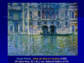 Claude Monet ,  Palau de Mula en Venècia  (1908)   Oli sobre llenç,   62 x 81,1 cm,   National Gallery of Art  