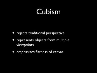 Cubism
• rejects traditional perspective
• represents objects from multiple
viewpoints
• emphasizes flatness of canvas
 