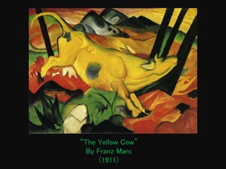 “The Yellow Cow”
By Franz Marc
(1911)