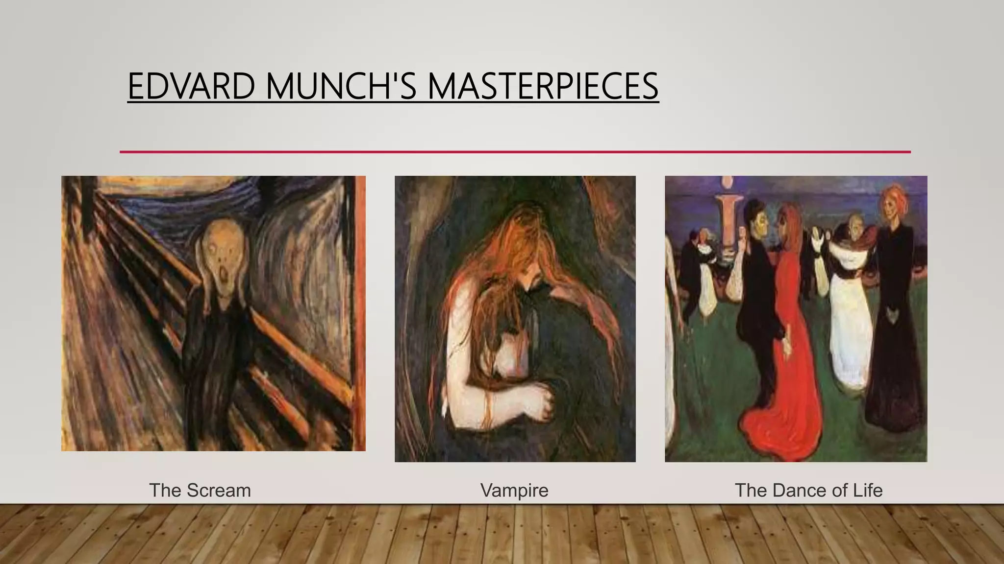 EDVARD MUNCH'S MASTERPIECES
The Scream Vampire The Dance of Life
 