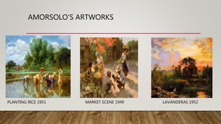 AMORSOLO’S ARTWORKS
PLANTING RICE 1951 MARKET SCENE 1949 LAVANDERAS 1952
 