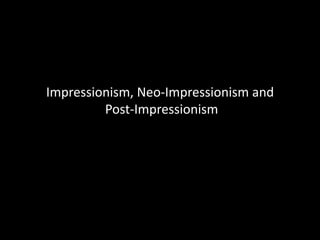 Impressionism, Neo-Impressionism and  Post-Impressionism 