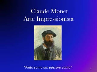  Claude MonetArte Impressionista   “Pinto como um pássaro canta”. 1 