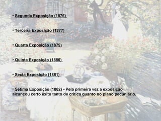 Segunda Exposição (1876)  Terceira Exposição (1877)  Quarta Exposição (1879) Quinta Exposição (1880)   Sexta Exposição (1881)  Sétima Exposição (1882)  -  Pela primeira vez a exposição alcançou certo êxito tanto de crítica quanto no plano pecuniário. 