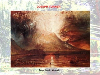 Erupção do Vesuvio JOSEPH TURNER   